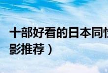 十部好看的日本同性恋电影（经典日本同志电影推荐）