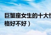 巨蟹座女生的十大性格脾气（巨蟹座女生的性格好不好）