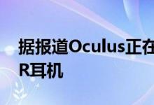 据报道Oculus正在开发更轻更快的Quest VR耳机