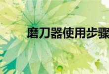 磨刀器使用步骤（磨刀器怎么使用）