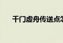 千门虚舟传送点怎么解锁（千门虚舟）