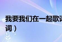 我要我们在一起歌词（歌曲我要我们在一起歌词）