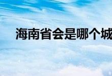 海南省会是哪个城市（海南省会是海口）