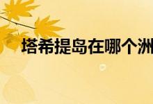 塔希提岛在哪个洲（塔希提岛相关介绍）