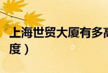 上海世贸大厦有多高（关于上海世贸大厦的高度）