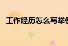 工作经历怎么写举例子（工作经历怎么写）