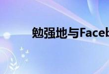 勉强地与Facebook重新建立联系