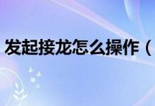 发起接龙怎么操作（怎么在微信群发起接龙）