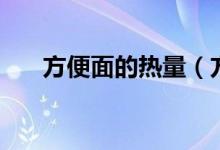 方便面的热量（方便面的热量是多少）