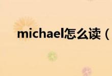 michael怎么读（英语michael怎么读）