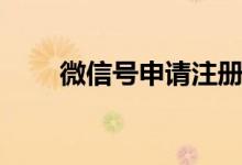 微信号申请注册小号（微信号申请）