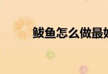 鲅鱼怎么做最好吃（鲅鱼的做法）
