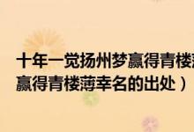 十年一觉扬州梦赢得青楼薄幸名什么意思（十年一觉扬州梦赢得青楼薄幸名的出处）