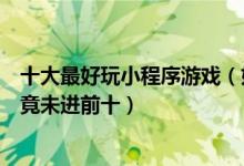 十大最好玩小程序游戏（好玩的微信小程序游戏排行跳一跳竟未进前十）