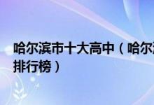 哈尔滨市十大高中（哈尔滨市有哪些高中哈尔滨市重点高中排行榜）