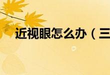 近视眼怎么办（三招教你轻松恢复视力）