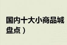 国内十大小商品城（中国知名小商品批发市场盘点）