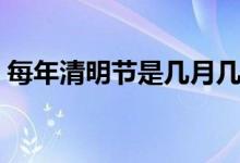 每年清明节是几月几日（清明节在什么时候）