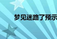 梦见迷路了预示着什么（你知道吗）