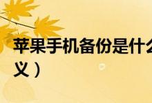苹果手机备份是什么意思（苹果手机备份的含义）