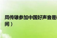 周传雄参加中国好声音是哪一期（周传雄参加好声音节目时间）