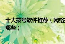 十大拨号软件推荐（网络拨号软件哪个好用自动拨号软件有哪些）