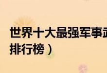 世界十大最强军事武器（全球最顶级武器战力排行榜）