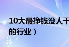 10大最挣钱没人干的行业（没人干但是赚钱的行业）