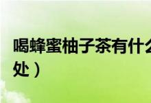 喝蜂蜜柚子茶有什么好处（喝蜂蜜柚子茶的好处）