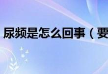尿频是怎么回事（要小心可能是这里有问题）