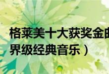格莱美十大获奖金曲（历届格莱美年度歌曲世界级经典音乐）