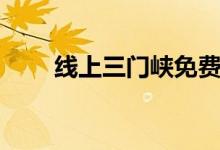 线上三门峡免费下载（线上三门峡）