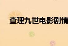查理九世电影剧情（查理九世剧情简介）