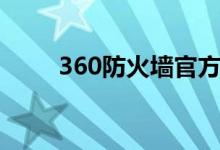 360防火墙官方下载（360防火墙）