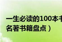 一生必读的100本书（学生必读课外书目必读名著书籍盘点）