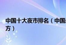 中国十大夜市排名（中国最好吃的夜市国内吃宵夜有名的地方）