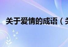关于爱情的成语（关于爱情的成语有什么）