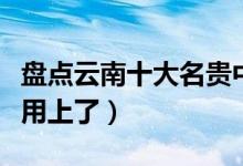 盘点云南十大名贵中草药（关键时刻说不定就用上了）