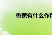香蕉有什么作用（香蕉有种子吗）