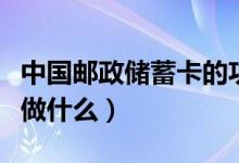 中国邮政储蓄卡的功能有哪些（邮政储蓄卡能做什么）