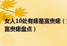 女人10处有痣是富贵痣（女人身上的10大福痣女人少见的极富贵痣盘点）