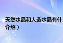 天然水晶和人造水晶有什么区别（天然水晶和人造水晶区别介绍）