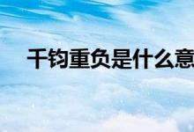 千钧重负是什么意思啊（千钧重负解释）