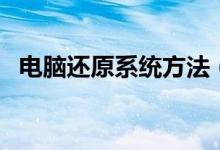 电脑还原系统方法（电脑怎么还原系统呢）