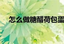 怎么做糖醋荷包蛋（糖醋荷包蛋的做法）