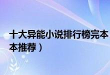 十大异能小说排行榜完本（最经典的异能类小说异能小说完本推荐）