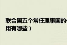 联合国五个常任理事国的作用（联合国五个常任理事国的作用有哪些）