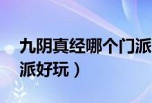 九阴真经哪个门派pk厉害（九阴真经哪个门派好玩）