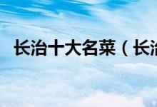 长治十大名菜（长治经典名菜长治特色菜）