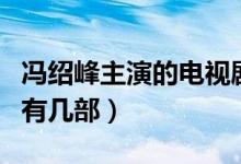 冯绍峰主演的电视剧有哪些（这里面您看过的有几部）